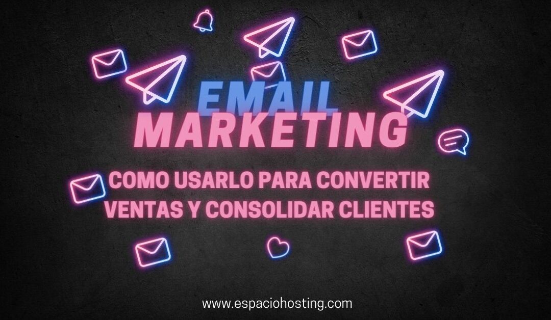 Email Marketing – como usarlo para convertir ventas y consolidar clientes